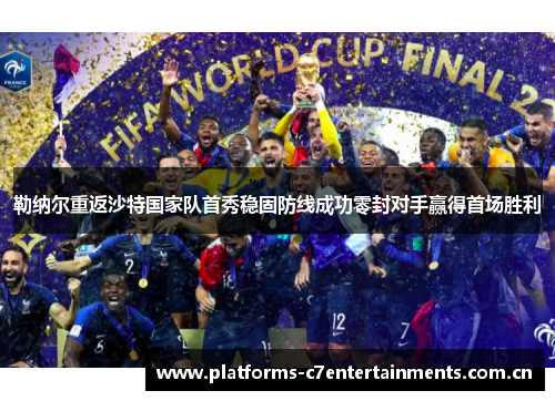 勒纳尔重返沙特国家队首秀稳固防线成功零封对手赢得首场胜利 勒纳尔重返沙特国家队首秀稳固防线成功零封对手赢得首场胜利