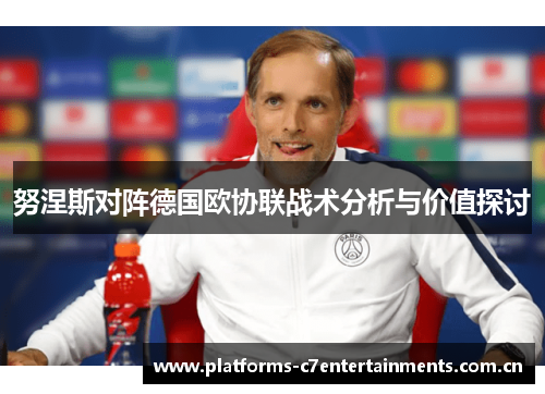 努涅斯对阵德国欧协联战术分析与价值探讨